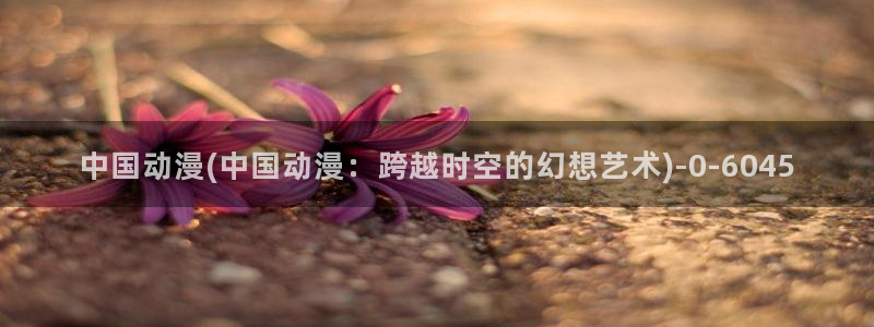 大尺度动漫：中国动漫(中国动漫：跨越时空的幻想艺术)