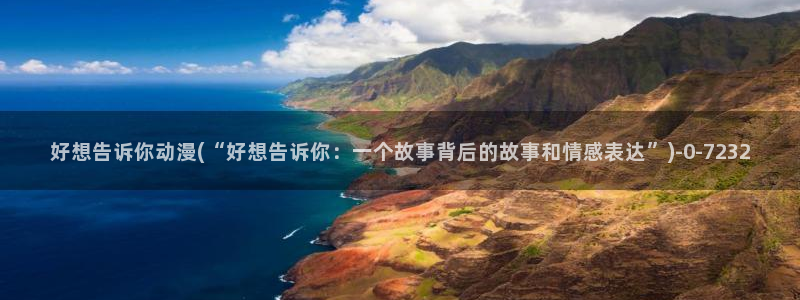好看的日本动漫：好想告诉你动漫(“好想告诉你：一个故事背后的故事和情感表