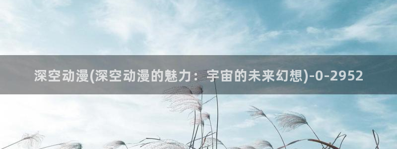 夫妻成长日记动漫：深空动漫(深空动漫的魅力：宇宙的未来幻想)