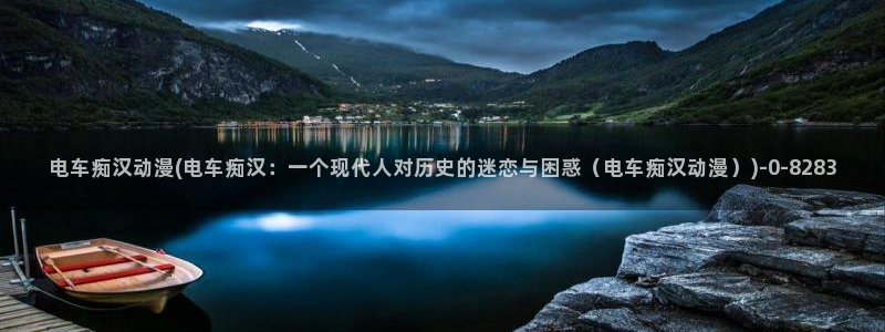 日本动漫排行榜：电车痴汉动漫(电车痴汉：一个现代人对历史的迷恋与困惑（电